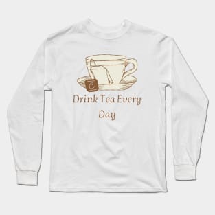 Drink Tea Every Day Long Sleeve T-Shirt